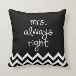 mrs.always right cushion<br><div class="desc">Mrs. Always Right pillow with black and white chevron. 

 Custom colour request accepted.  Click the contact link above to send me a message.  

 Mr. Right</div>