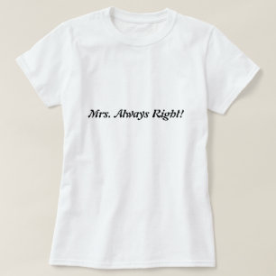 Mrs. Always Right! Don't forget Mr.  Right! T-Shirt