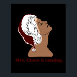 Mrs. Claus is coming Poster<br><div class="desc">Shirtuosity.com: Holiday Humour Tees and Holiday Gifts. Find the Funniest Holiday Gifts including tees,  cards,  ornaments,  plates,  coasters,  hoodies,  stickers,  mugs,  buttons,  magnets,  hats,  bags and more from: http://www.Shirtuosity.com</div>