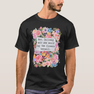 Mrs Dalloway Said She Would Buy Flowers Quotes T-Shirt