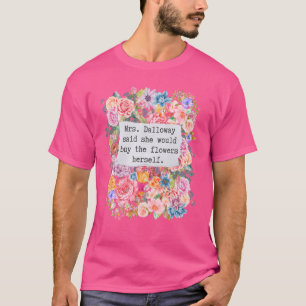 Mrs Dalloway Said She Would Buy Flowers Quotes T-Shirt