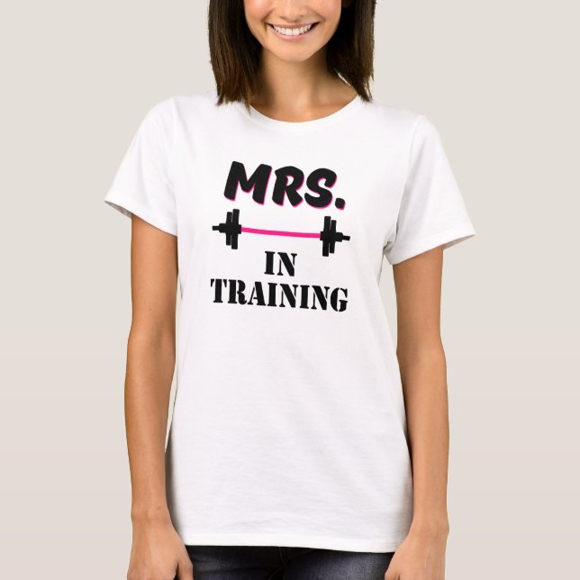 Mrs in Training funny bride workout fitness fiance T-Shirt (Front)