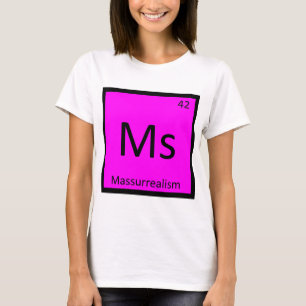 Ms - Massurrealism Art Chemistry Periodic Table T-Shirt