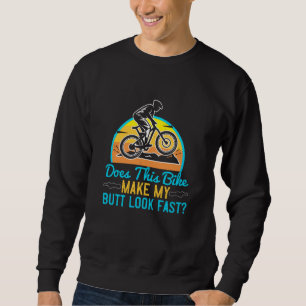MTB - This Bike Make My Butt Look Fast? Sweatshirt