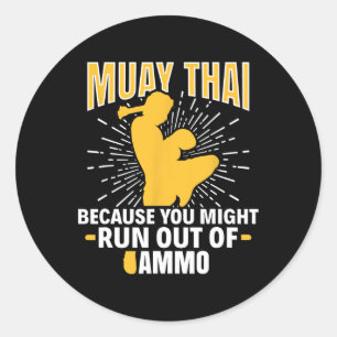 Muay Thai Because You Might Run Out Of Ammo Thai B Classic Round Sticker