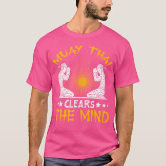 Muay Thai Clears The Mind I Thai Boxing I Muay Tha T-Shirt