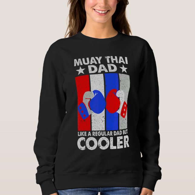 Muay Thai Dad Like A Regular Dad But Cooler Boxing Sweatshirt (Front)