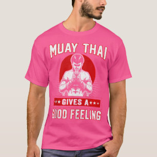 Muay Thai Gives A Good Feeling I Thai Boxing I Mua T-Shirt