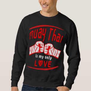 Muay Thai Is My Love Funny Muay Thai Saying Mma Sweatshirt
