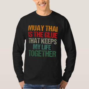 Muay Thai Is The Glue That Keeps My Life Together T-Shirt