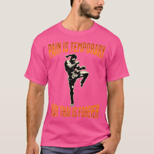 Muay Thai Pain Is Temporary Muay Thai Is Forever M T-Shirt