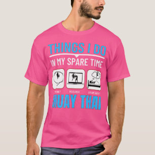 Muay Thai Things I Do In My Spare Time Funny Muay T-Shirt