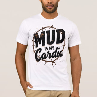 Mud Is My Cardio T-Shirt