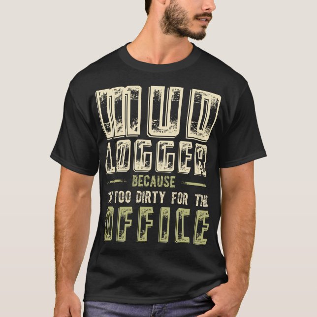 Mud Logger Because I’m Too Dirty For The Office T-Shirt (Front)
