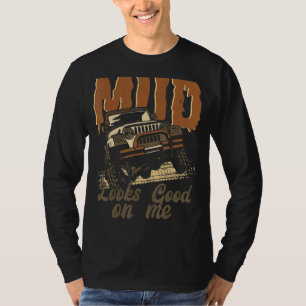 Mud Looks Good On Me Four Wheeler Wheel Car Dirt R T-Shirt