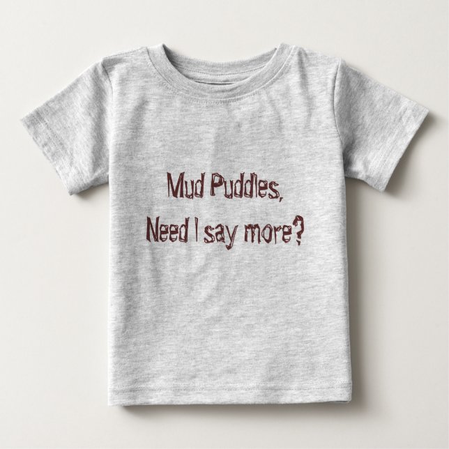 Mud Puddles, Need I say more? Baby T-Shirt (Front)