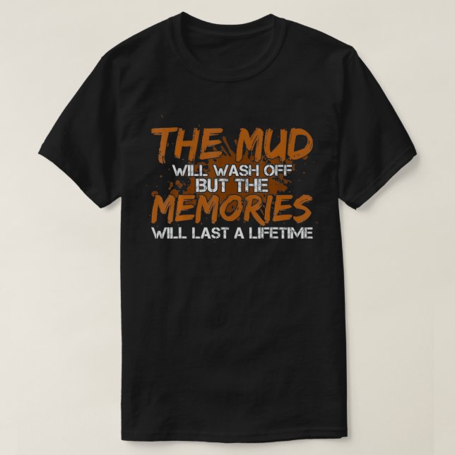 Mud Will Wash Off Memories Will Last A Lifetime AT T-Shirt (Design Front)