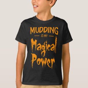 Mudding Is My Magical Power Funny Halloween Gift T-Shirt