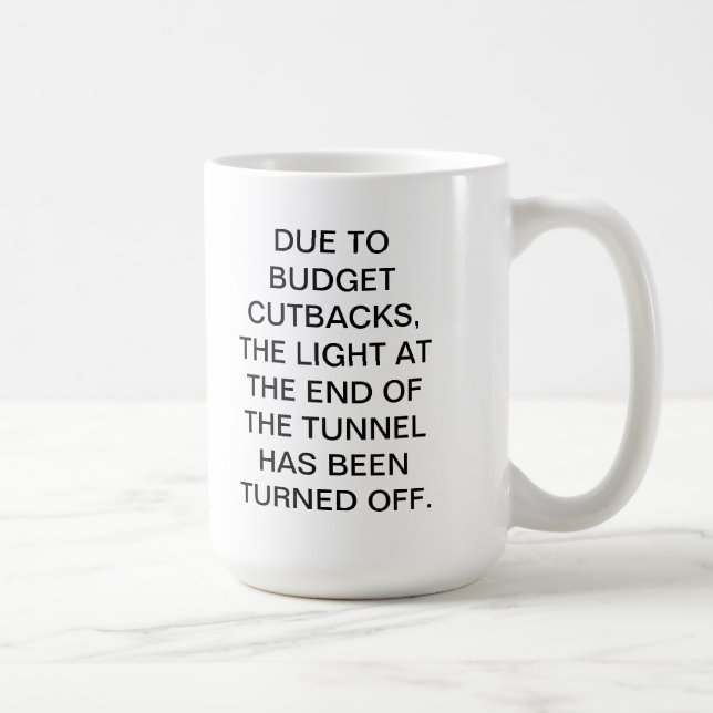 MUG-DUE TO BUDGET CUTBACKS COFFEE MUG (Right)