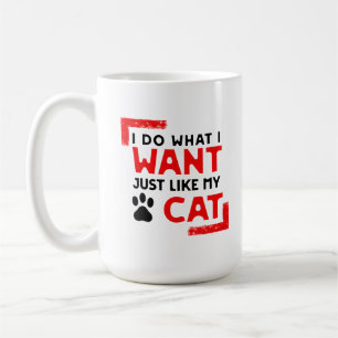 Mug for Cat Owners I Do What I Want Just Like Cat