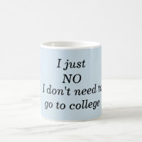 Mug - I just no I don't need to go to college