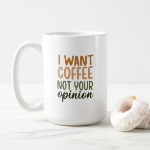 Mug - I Want Coffee Not Your Opinion