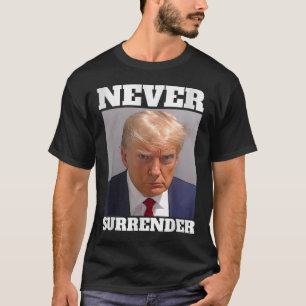 Mug Shot - Donald Trump Mug Shot - Never Surrender T-Shirt