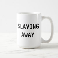 Mug Slaving Away