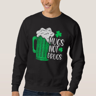 Mugs Not Drugs Irish Sweatshirt