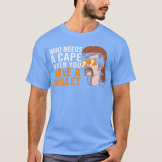 Mullet Haircut Who Needs A Cape You Have A Mullet T-Shirt
