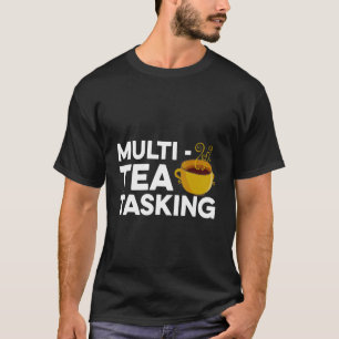 Multi Tea Tasking Tea Tea Drinker Green Tea Cup O T-Shirt