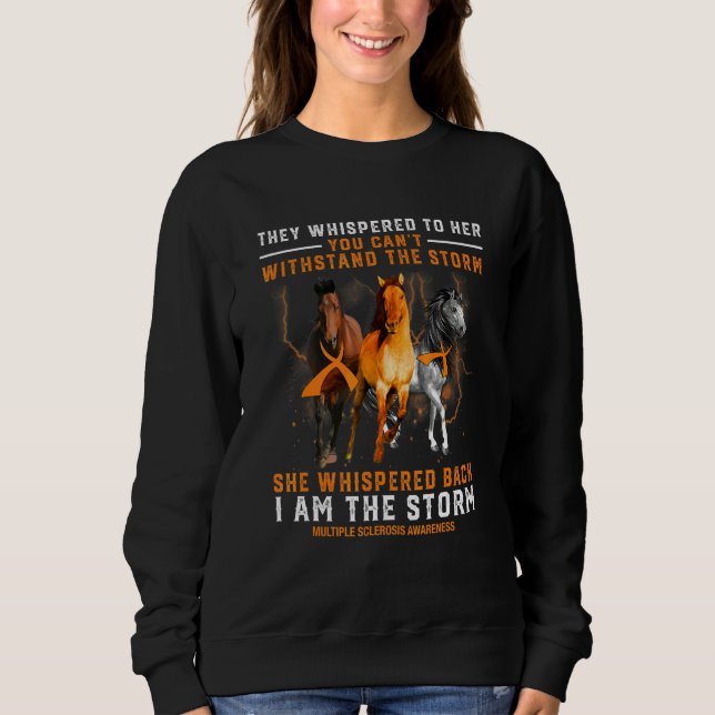 Multiple Sclerosis Horse She Whispered Back I Am T Sweatshirt (Front)