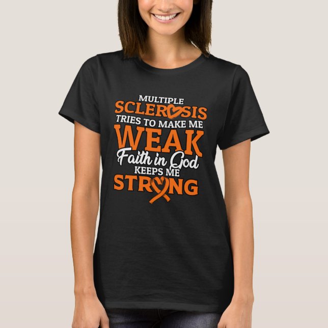 Multiple Sclerosis Tries To Make Me Weak MS Awaren T-Shirt (Front)