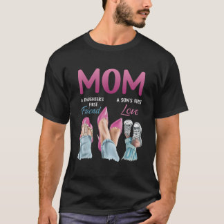 Mum A Daughter s First Friend A Son s First Love W T-Shirt