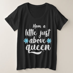 Mum a little just above queen plus size T-Shirt
