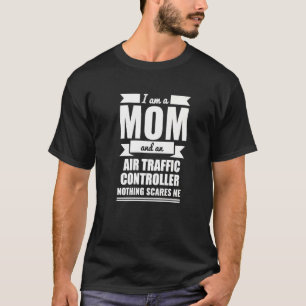 Mum Air Traffic Controller Nothing Scares Me Mothe T-Shirt