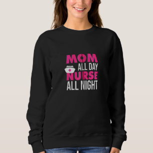 Mum All Day Nurse All Night Women Sweatshirt