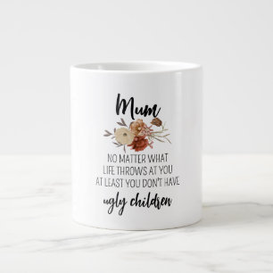 Mum at least you don't have ugly children large coffee mug