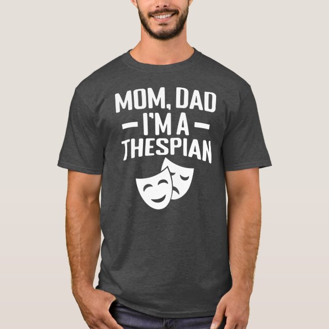 Mum Dad Im a Thespian  T-Shirt (Front)