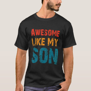 Mum Dad Quote Awesome Like My Son Happy Father's D T-Shirt