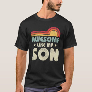 Mum Dad Quote Awesome Like My Son Happy Father's D T-Shirt