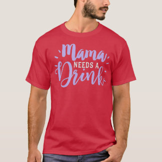 Mum Drinking  Funny Beer Drink Wine Mama Needs Par T-Shirt