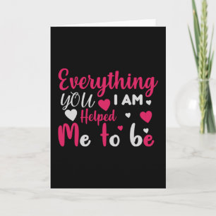 Mum -Eyerything I am you helped me to be Card