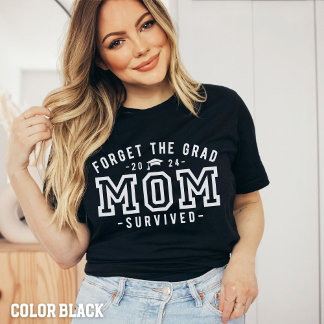 Mum Graduation-Forget the Grad Mum Survived Shirt