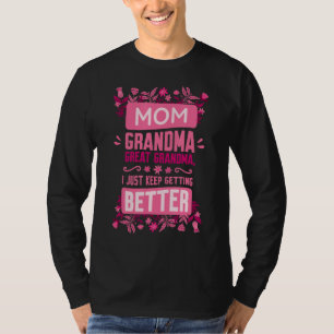 Mum Grandma Great Grandma, I Just Keep Getting Bet T-Shirt