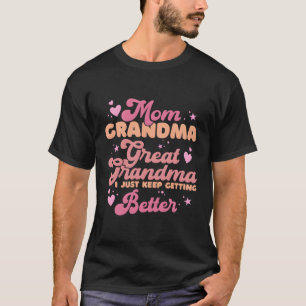 Mum Grandma Great Grandma I Just Keep Getting Bett T-Shirt