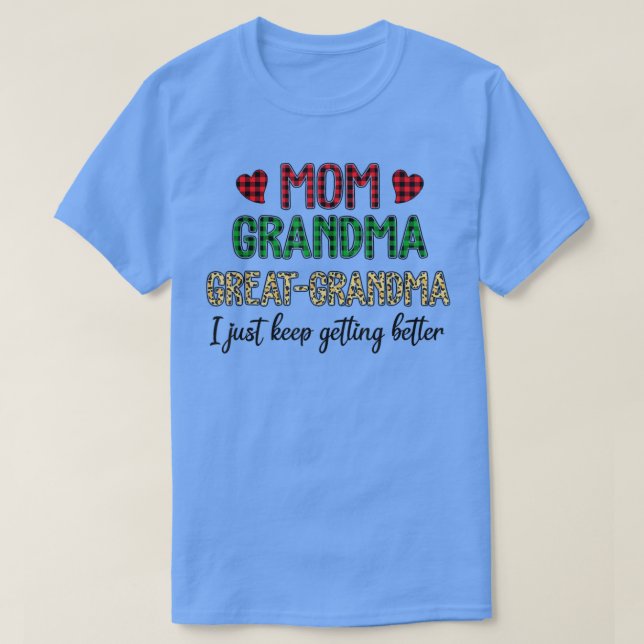 Mum Grandma Great Grandma I Just Keep Getting Bett T-Shirt (Design Front)