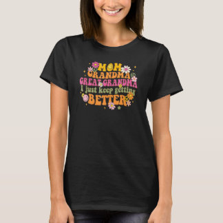 Mum Grandma Great Grandma I Keep Getting Better Mo T-Shirt