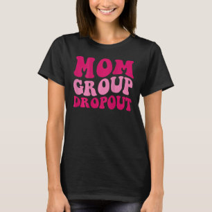 Mum Group Dropout Funny Mum Saying Groovy Women Ap T-Shirt
