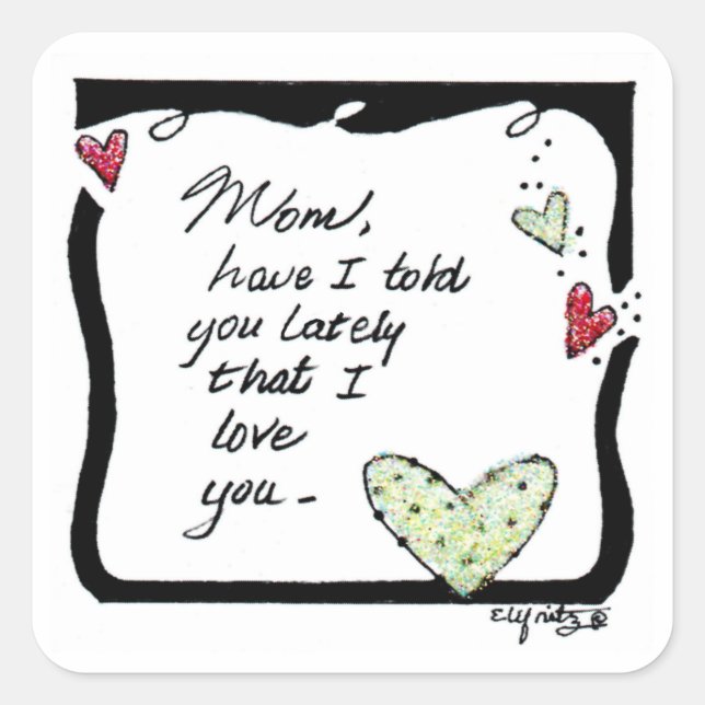 Mum, Have I Told You Lately That I Love You? Square Sticker (Front)